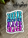 Take Me Out To The Race Track Sticker